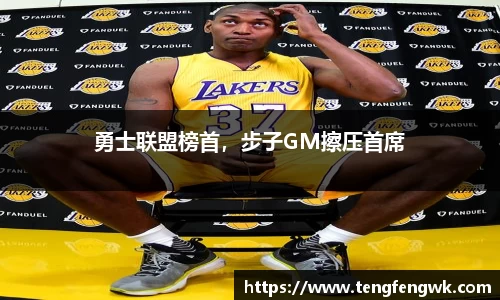 勇士联盟榜首，步子GM擦压首席
