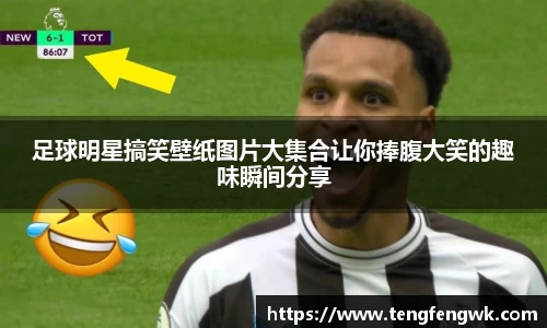 足球明星搞笑壁纸图片大集合让你捧腹大笑的趣味瞬间分享