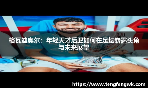 格瓦迪奥尔：年轻天才后卫如何在足坛崭露头角与未来展望