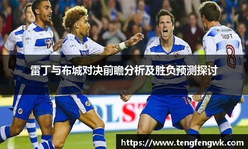 雷丁与布城对决前瞻分析及胜负预测探讨