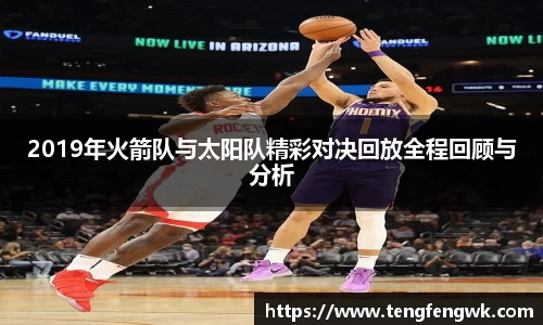 2019年火箭队与太阳队精彩对决回放全程回顾与分析
