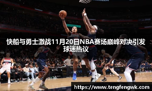 快船与勇士激战11月20日NBA赛场巅峰对决引发球迷热议